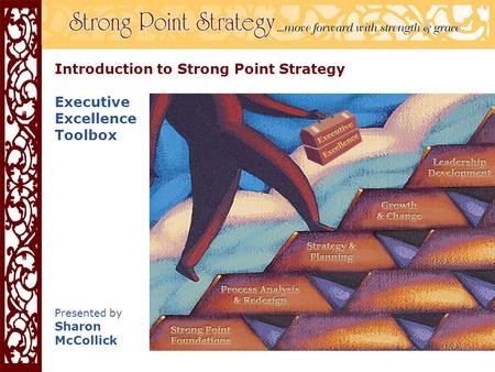 Introduction to Strong Point Strategy Executive Excellence Toolbox Presented by Sharon McCollick.