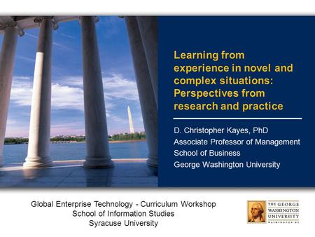 Global Enterprise Technology - Curriculum Workshop School of Information Studies Syracuse University D. Christopher Kayes, PhD Associate Professor of Management.