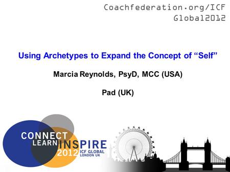 Coachfederation.org/ICFGlobal2012 Title Presenter Name (Country) Using Archetypes to Expand the Concept of “Self” Marcia Reynolds, PsyD, MCC (USA) Pad.