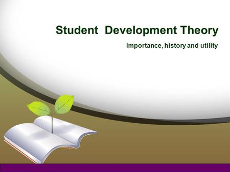 Student Development Theory Importance, history and utility.