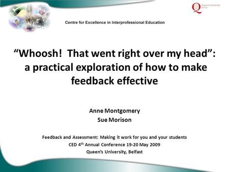 “Whoosh! That went right over my head”: a practical exploration of how to make feedback effective Anne Montgomery Sue Morison Feedback and Assessment: