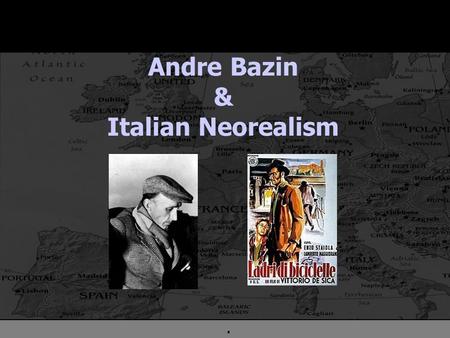 . Andre Bazin & Italian Neorealism. . Siefried Kracauer (1889-1966) CINEMATIC REALISM : Philosophy n Critic of “modernity” (Frankfurt School) n Human.