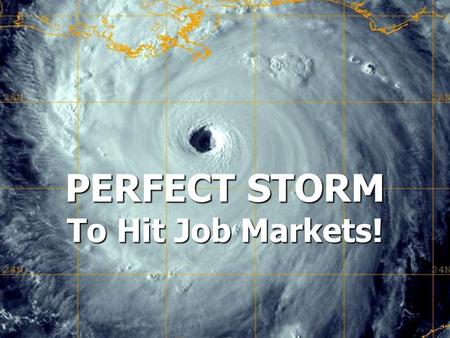 PERFECT STORM To Hit Job Markets!. 2 Aging Population Population 3 Upskilling of Jobs 4 Unprepared Workforce Storm Warnings 4 Converging Megatrends 1.