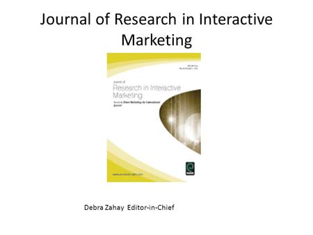 Journal of Research in Interactive Marketing Debra Zahay Editor-in-Chief.