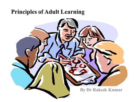 Principles of Adult Learning By Dr Rakesh Kumar. Framework: 1.Introduction 2.History 3.Andragogy 4.Andragogy vs Pedagogy 5.Theories of Adult Learning.