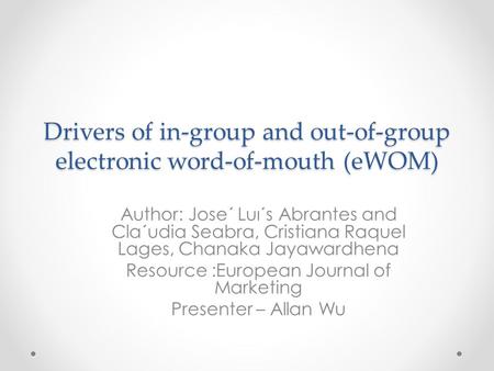 Drivers of in-group and out-of-group electronic word-of-mouth (eWOM) Author: Jose´ Luı´s Abrantes and Cla´udia Seabra, Cristiana Raquel Lages, Chanaka.