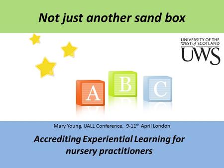 PRESENTATION NAME Company Name Not just another sand box Accrediting Experiential Learning for nursery practitioners Mary Young, UALL Conference, 9-11.