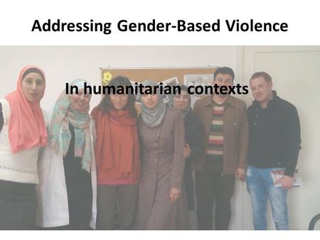 In humanitarian contexts Addressing Gender-Based Violence.