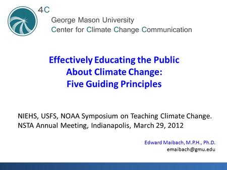 NIEHS, USFS, NOAA Symposium on Teaching Climate Change. NSTA Annual Meeting, Indianapolis, March 29, 2012 Effectively Educating the Public About Climate.