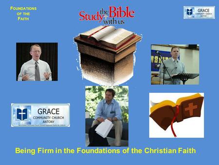 F OUNDATIONS OF THE F AITH Being Firm in the Foundations of the Christian Faith.