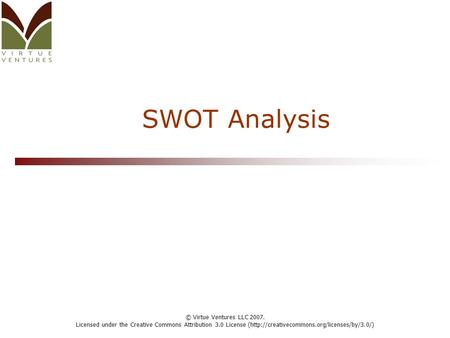 © Virtue Ventures LLC 2007. Licensed under the Creative Commons Attribution 3.0 License (http://creativecommons.org/licenses/by/3.0/) SWOT Analysis.