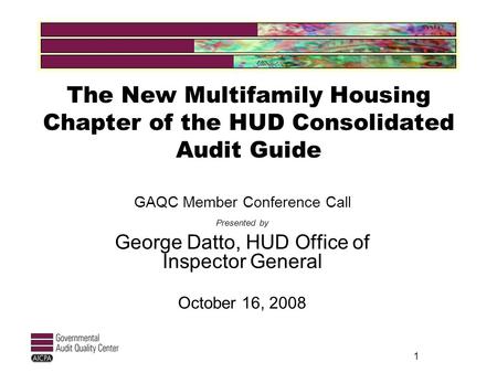 1 The New Multifamily Housing Chapter of the HUD Consolidated Audit Guide GAQC Member Conference Call Presented by George Datto, HUD Office of Inspector.