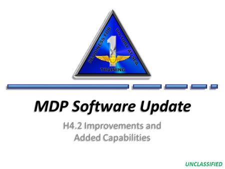 UNCLASSIFIED MDP Software Update H4.2 Improvements and Added Capabilities H4.2 Improvements and Added Capabilities.