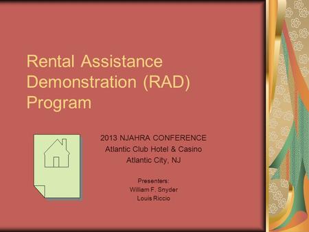 Rental Assistance Demonstration (RAD) Program 2013 NJAHRA CONFERENCE Atlantic Club Hotel & Casino Atlantic City, NJ Presenters: William F. Snyder Louis.