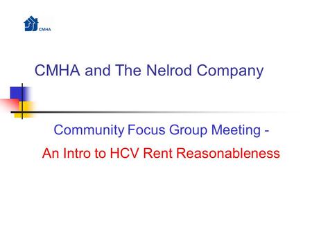 CMHA and The Nelrod Company Community Focus Group Meeting - An Intro to HCV Rent Reasonableness.