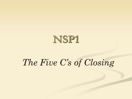 NSP1 The Five C’s of Closing. 1 st C Calculate….. Calculate…..Calculate Calculate the NSP Sales Price Calculate the Subsidy/ DHCD Match Calculate the.