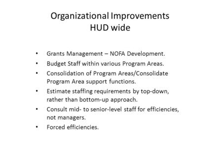 Organizational Improvements HUD wide Grants Management – NOFA Development. Budget Staff within various Program Areas. Consolidation of Program Areas/Consolidate.