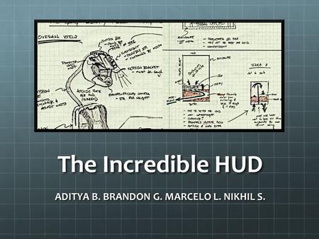 The Incredible HUD ADITYA B. BRANDON G. MARCELO L. NIKHIL S.