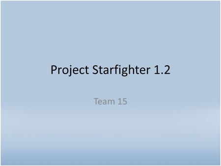 Project Starfighter 1.2 Team 15. User Stories for 1.2 Part 1 As a user upon destroying an enemy my score will be updated. As a user colliding with an.