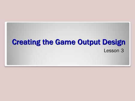 Creating the Game Output Design Lesson 3. Exam Objective Matrix Skills/ConceptsMTA Exam Objectives Creating the Visual DesignDraw objects (3.3) Design.