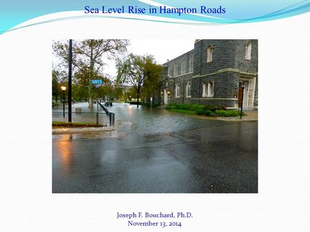 Joseph F. Bouchard, Ph.D. November 13, 2014 Sea Level Rise in Hampton Roads.