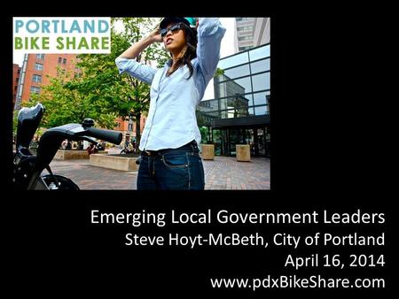 Emerging Local Government Leaders Steve Hoyt-McBeth, City of Portland April 16, 2014 www.pdxBikeShare.com.