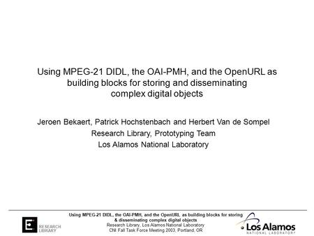 CNI Fall Task Force Meeting 2003, Portland, OR Using MPEG-21 DIDL, the OAI-PMH, and the OpenURL as building blocks for storing & disseminating complex.