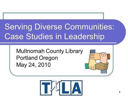 1 Serving Diverse Communities: Case Studies in Leadership Multnomah County Library Portland Oregon May 24, 2010.