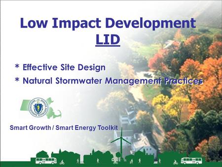 Smart Growth / Smart Energy Toolkit Low Impact Development * Effective Site Design * Natural Stormwater Management Practices * Effective Site Design *