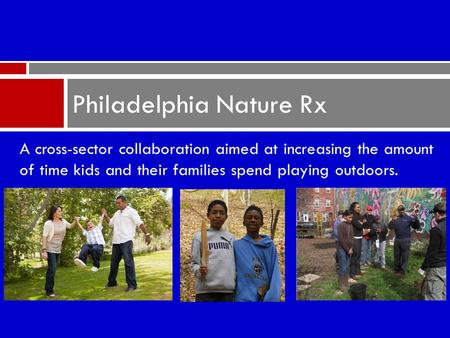 A cross-sector collaboration aimed at increasing the amount of time kids and their families spend playing outdoors. Philadelphia Nature Rx.