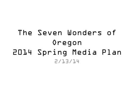 The Seven Wonders of Oregon 2014 Spring Media Plan 2/13/14.