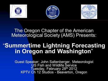 The Oregon Chapter of the American Meteorological Society (AMS) Presents: “ Summertime Lightning Forecasting in Oregon and Washington” Guest Speaker: John.