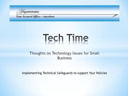 Thoughts on Technology Issues for Small Business Implementing Technical Safeguards to support Your Policies.