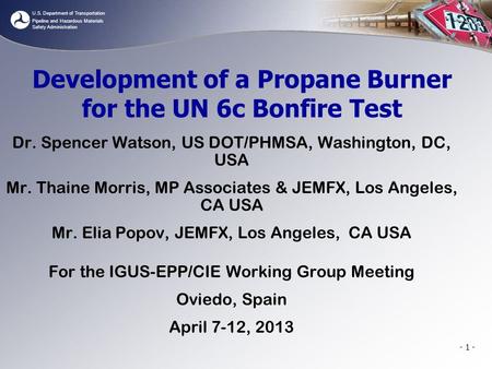 U.S. Department of Transportation Pipeline and Hazardous Materials Safety Administration - 1 - Development of a Propane Burner for the UN 6c Bonfire Test.