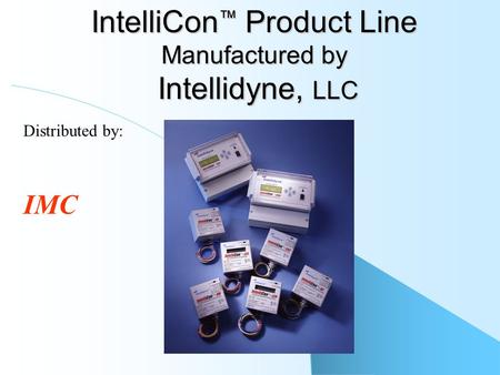 IntelliCon ™ Product Line Manufactured by Intellidyne, LLC Distributed by: IMC.