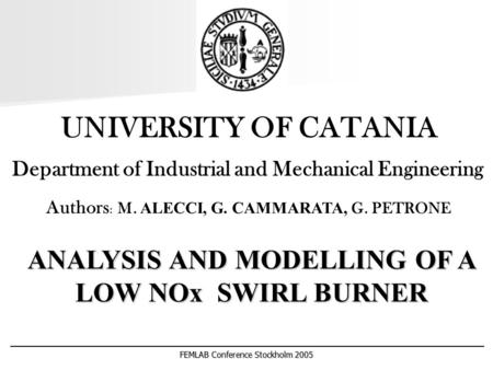 FEMLAB Conference Stockholm 2005 UNIVERSITY OF CATANIA Department of Industrial and Mechanical Engineering Authors : M. ALECCI, G. CAMMARATA, G. PETRONE.