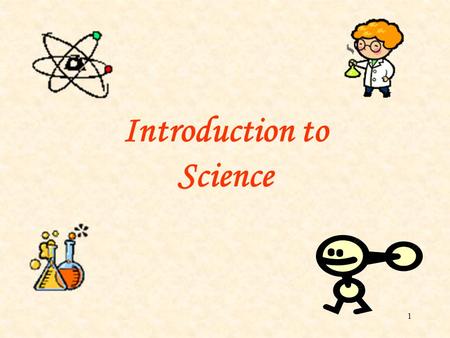 1 Introduction to Science. 2 Do you know what science is all about? The influence of science is all around us. For example, a homemaker needs to know.