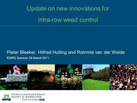 Update on new innovations for intra-row weed control Pieter Bleeker, Hilfred Huiting and Rommie van der Weide EWRS Samsun 29 March 2011.