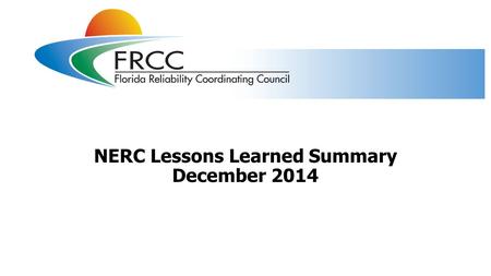 NERC Lessons Learned Summary December 2014. NERC lessons learned published in December 2014 Three NERC lessons learned (LL) were published in December.