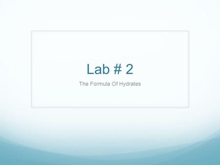 Lab # 2 The Formula Of Hydrates. Hydrates Hydrates are ionic compounds that have a specific number of water molecules attached to them. Examples: Calcium.