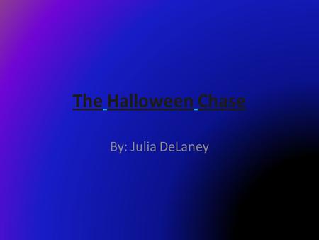 The Halloween Chase By: Julia DeLaney. It’s Halloween day and you have just arrived at school Click here if you go to class Click here if you skip classClick.