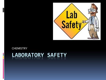 CHEMISTRY LABORATORY SAFETY.