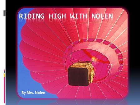 By Mrs. Nolen. In July, Mr. Nolen, Nolen, and I experienced what it is like to float on the air. There is nothing else that compares to a hot air balloon.