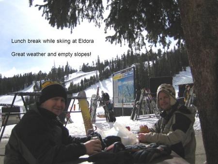 Lunch break while skiing at Eldora Great weather and empty slopes!