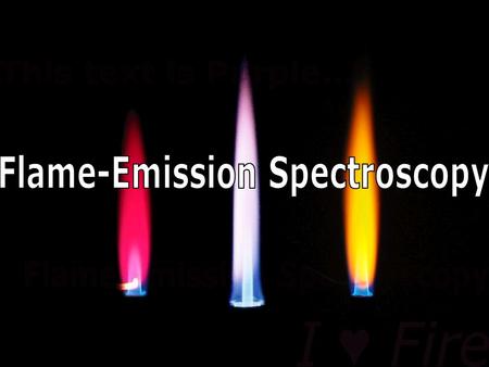 What is Flame Emission Spectroscopy? It is a Scientific method of identifying a substance. –Also a Way to make Nice.