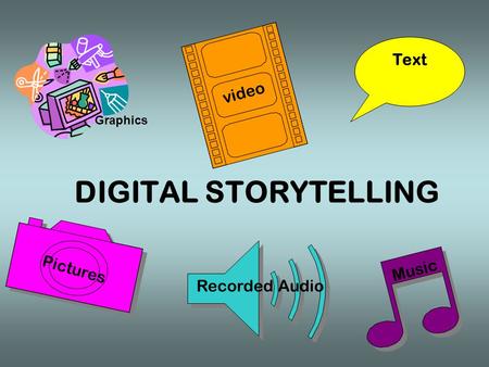 DIGITAL STORYTELLING video Music Text Pictures Recorded Audio Graphics.