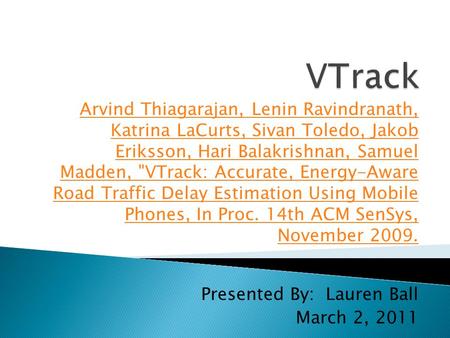 Presented By: Lauren Ball March 2, 2011 Arvind Thiagarajan, Lenin Ravindranath, Katrina LaCurts, Sivan Toledo, Jakob Eriksson, Hari Balakrishnan, Samuel.