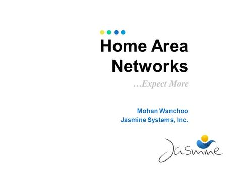 Home Area Networks …Expect More Mohan Wanchoo Jasmine Systems, Inc.