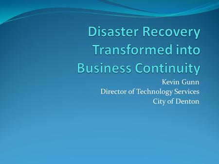 Kevin Gunn Director of Technology Services City of Denton.