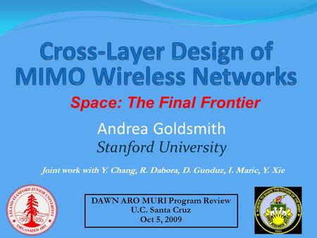 Andrea Goldsmith Stanford University DAWN ARO MURI Program Review U.C. Santa Cruz Oct 5, 2009 Joint work with Y. Chang, R. Dabora, D. Gunduz, I. Maric,